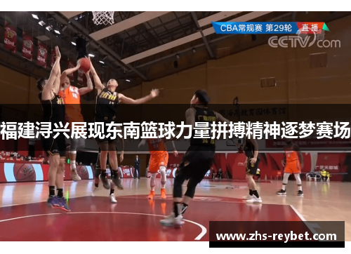 福建浔兴展现东南篮球力量拼搏精神逐梦赛场 福建浔兴展现东南篮球力量拼搏精神逐梦赛场